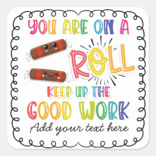 your on a roll keep up the good work square sticker