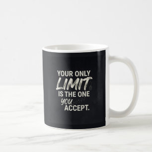 Your only limit is the one you accept. coffee mug