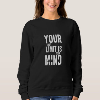 Your Only Limit Is Your Mind No  Mind Sweatshirt
