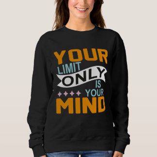 Your Only Limit Is Your Mind So Don t Give Up 8 Sweatshirt