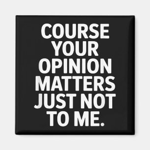 Your Opinion Funny Sarcastic Saying Magnet