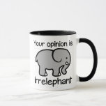 Your opinion is Irrelephant Coffee Mug<br><div class="desc">Let people know that you make your own decisions and to keep their opinions to themselves in a fun and playful way.</div>