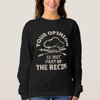 Your Opinion Is Not Part Of The Recipe Cooking Sweatshirt