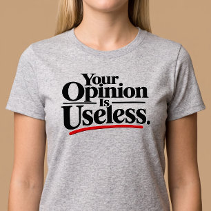 Your Opinion Is Useless. T-Shirt