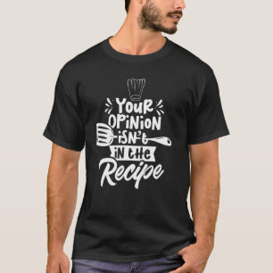 Your Opinion Isn't In The Recipe Cook Cooking Mom  T-Shirt