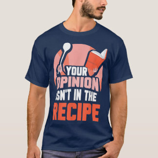 Your Opinion Isnt In The Recipe Mother Mom Cooking T-Shirt