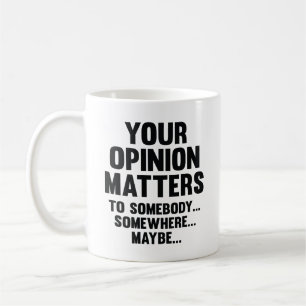 Your Opinion Matters To Somebody Coffee Mug