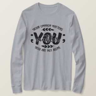 Your opinion matters you are not alone T-Shirt