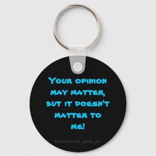 "Your opinion may matter....." Keychain