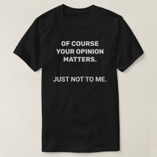 Your Opinion Sarcastic T-Shirt