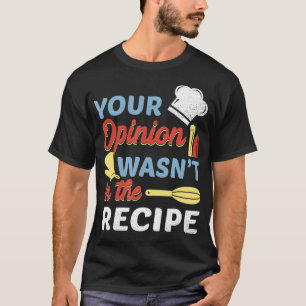 Your Opinion Wasn't In The Recipe Chef Apron Prese T-Shirt