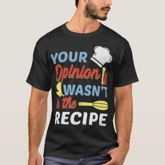 Your Opinion Wasn't In The Recipe Chef Apron Prese T-Shirt