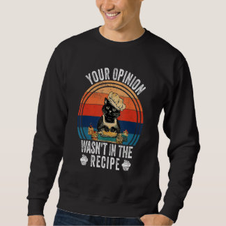 Your Opinion Wasn't In The Recipe Cooking Cat Sweatshirt