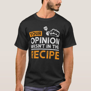 Your Opinion Wasn't In The Recipe, Cooking Quotes T-Shirt