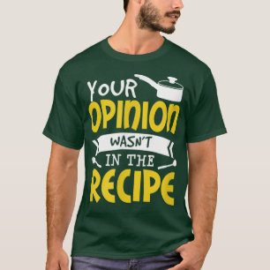 Your Opinion Wasn't In The Recipe food saying Funn T-Shirt