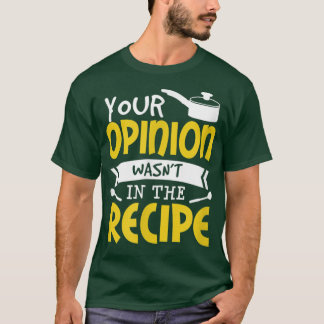 Your Opinion Wasn't In The Recipe food saying Funn T-Shirt