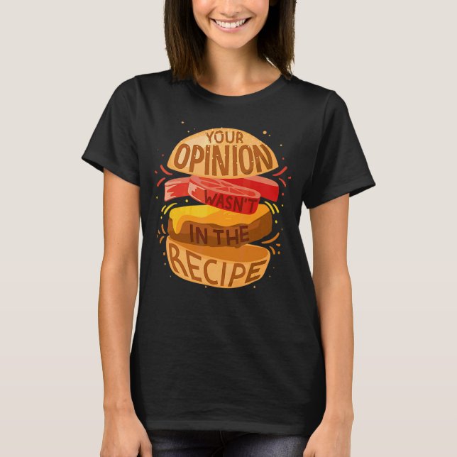 Your Opinion Wasn't In The Recipe  Hamburger T-Shirt (Front)