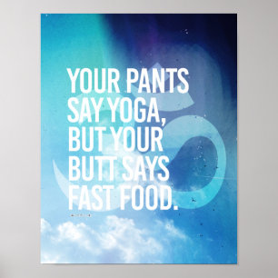 Your pants say yoga, but your butt says fast food poster