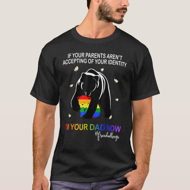 Your Parent Arent Accepting Im Your Dad Now Lgbt P T-Shirt (Front)