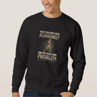 YOUR PARTNER LOVES RUNNING You have a problem Sweatshirt