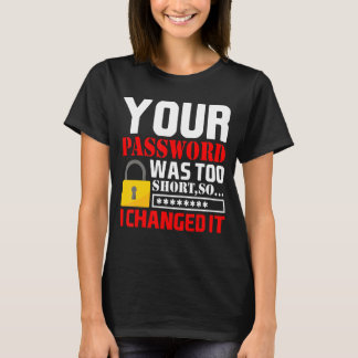Your Password Was Too Short So I Changed It T-Shirt