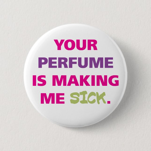 Your perfume is making me sick. 2 inch round button (Front)