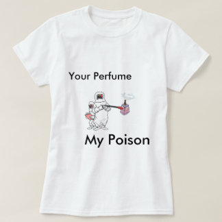 Your Perfume, My Poison T-Shirt