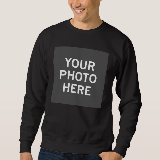 Your Photo Here Sweatshirt (Front)