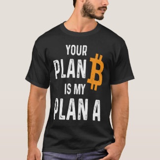 Your Plan B Is My Plan A Bitcoin Holder  Crypto Sa T-Shirt