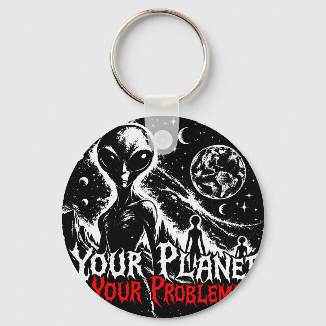 Your Planet Your Problems Alien Space Sarcastic Ar Keychain (Front)