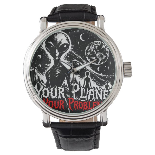 Your Planet Your Problems Alien Space Sarcastic Ar Watch (Front)