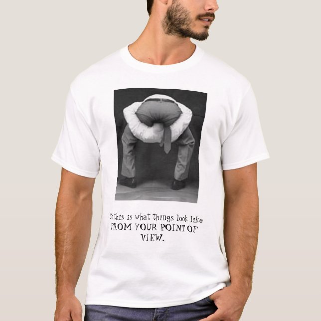 your point of view, So this is what things look... T-Shirt (Front)