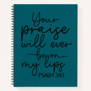 Your Praise Will Ever Be On My Lips   Psalm 34:1  Notebook