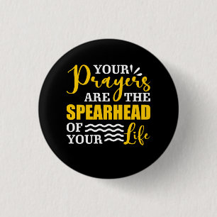 Your Prayer Are The Spearhead Of Your Life 1 Inch Round Button