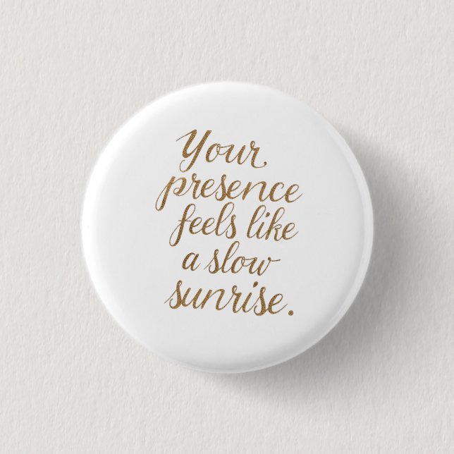 Your Presence: A Slow Sunrise 1 Inch Round Button (Front)