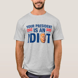 Your president is an idiot funny anti Biden T-Shirt
