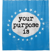 Your Purpose Is - Blue Shower Curtain