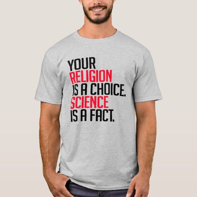 Your Religion is a choice and Science is a fact T-Shirt (Front)