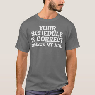 Your schedule is correct change my mind School Cou T-Shirt
