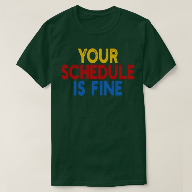 Your Schedule is fine 1 T-Shirt (Design Front)