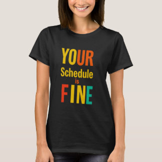 YOUR Schedule Is FINE Bold Typographic T-Shirt