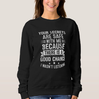Your Secrets are Safe Because I wasn't Listening   Sweatshirt