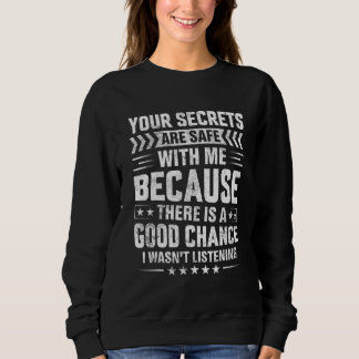 Your Secrets are Safe Because I wasn't Listening   Sweatshirt