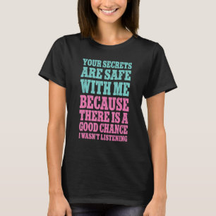 Your Secrets Are Safe With Me Because There Is A G T-Shirt