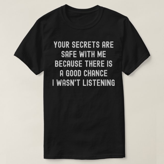 Your Secrets Are Safe with Me Because There is A G T-Shirt (Design Front)