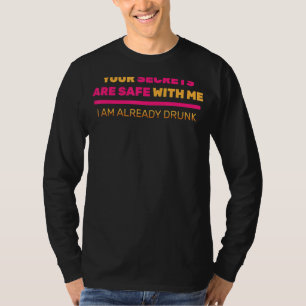 Your Secrets Are Safe With Me, I Am Already Drunk T-Shirt