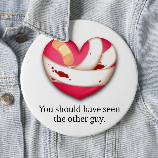 "Your should have seen the other guy" Broken Heart 6 Inch Round Button (In Situ)