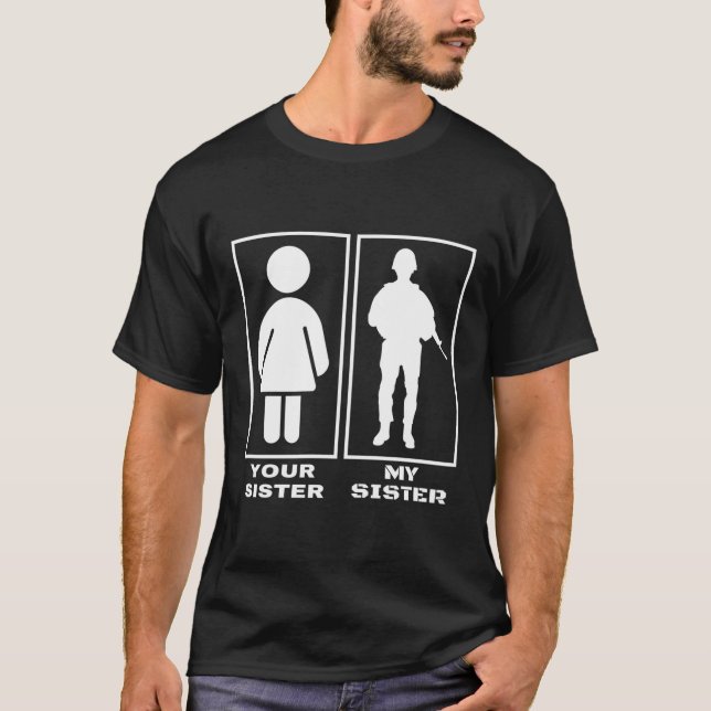 Your Sister My Sister Proud Military Brother Soldi T-Shirt (Front)