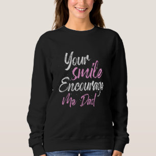 Your smile Encourage me Dad Sweatshirt