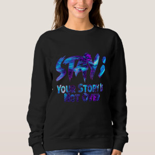 Your Story Is Not Over Stay Suicide Prevention Awa Sweatshirt
